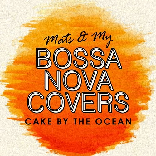 Cake By The Ocean Bossa Nova Covers, Mats & My