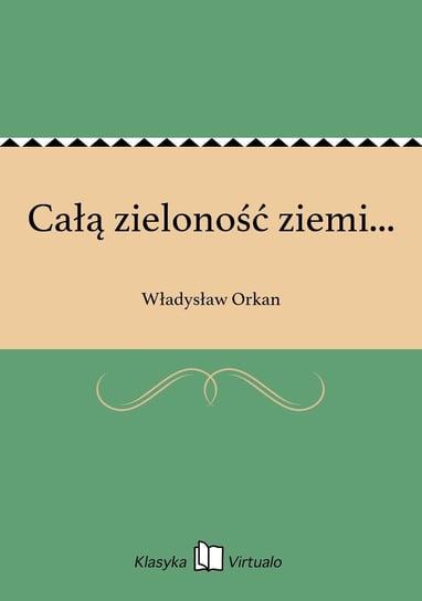 Całą zieloność ziemi... Orkan Władysław