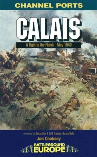 Calais: 30 Brigades Defiant Defence May 1940 Jon Cooksey