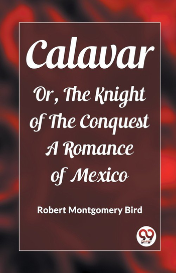 Calavar Or, The Knight of The Conquest A Romance of Mexico - W opisie ...