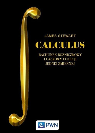 CALCULUS. Rachunek różniczkowy i całkowy funkcji jednej zmiennej Stewart James