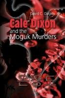 Cale Dixon and the Moguk Murders Dagley David C.