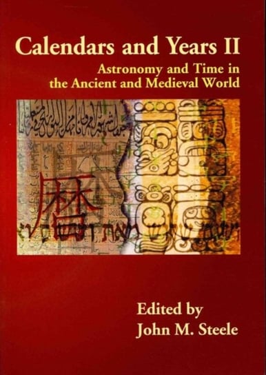 Calendars and Years 2: Astronomy and Time in the Ancient and Medieval World Opracowanie zbiorowe