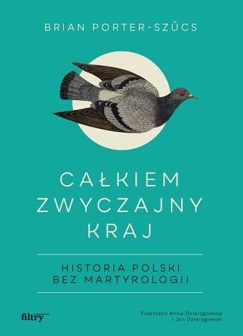 Całkiem zwyczajny kraj. Historia Polski bez martyrologii Porter-Szucs Brian