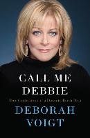 Call Me Debbie: True Confessions of a Down-To-Earth Diva Voigt Deborah