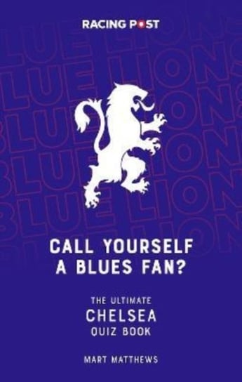 Call Yourself a Blues Fan?: The Ultimate Chelsea Quiz Book Mart Matthews