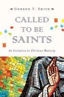 Called to Be Saints: An Invitation to Christian Maturity Smith Gordon T.