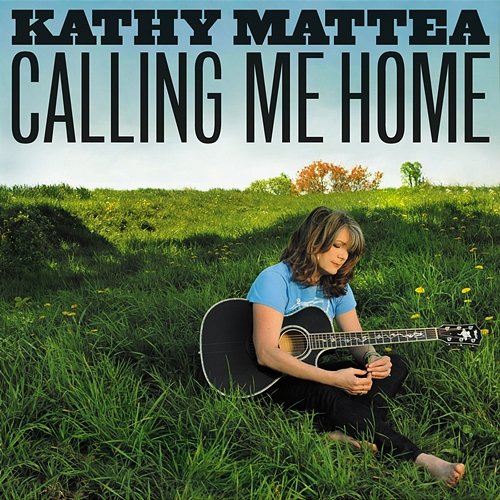 Calling Me Home Kathy Mattea