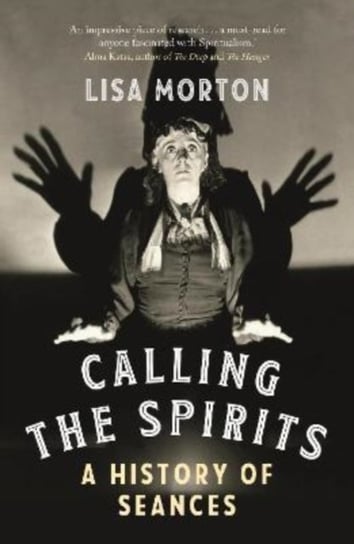 Calling the Spirits. A History of Seances Morton Lisa