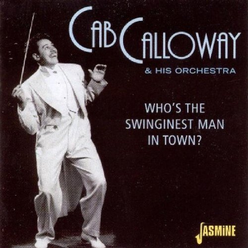 Calloway, Cab & His Orchestra - Who's the Swinginest Man Cab & His Orchestra Calloway