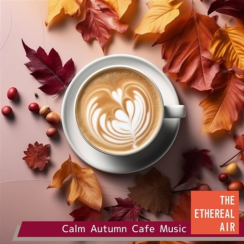 Calm Autumn Cafe Music The Ethereal Air