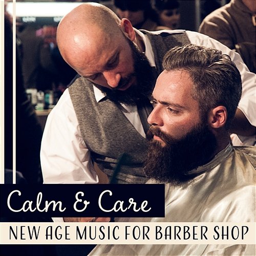Calm & Care – New Age Music for Barber Shop: Face Treatment, Mind Soothing Sounds, Free Your Thoughts, Power of Relaxation Total Relax Zone