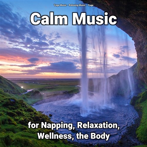 Calm Music for Napping, Relaxation, Wellness, the Body Relaxing Music, Yoga Music, Yoga