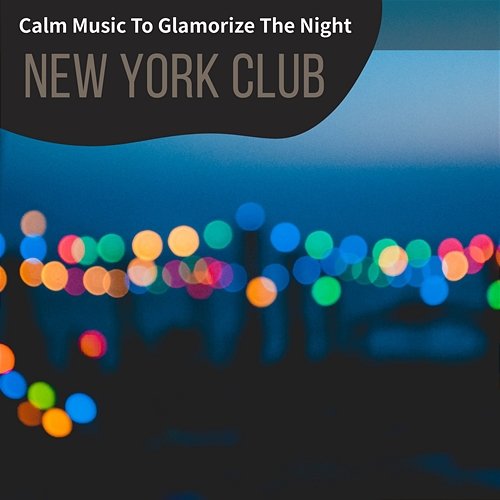 Calm Music to Glamorize the Night New York Club