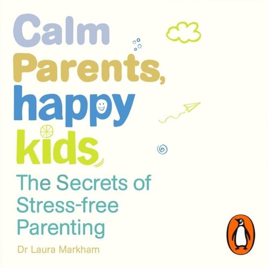 Calm Parents, Happy Kids Markham Laura