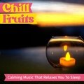 Calming Music That Relaxes You to Sleep Chill Fruits