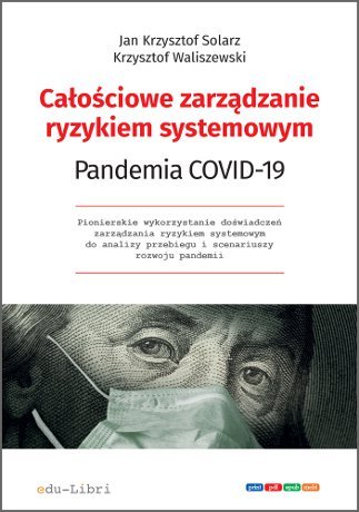 Całościowe zarządzanie ryzykiem systemowym. Pandemia COVID-19 Solarz Jan Krzysztof, Waliszewski Krzysztof