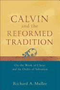 Calvin and the Reformed Tradition: On the Work of Christ and the Order of Salvation Muller Richard A.