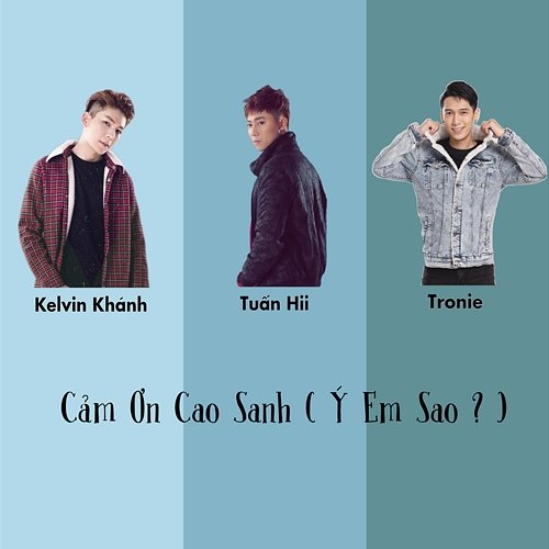 Cảm Ơn Cao Sanh ( Ý Em Sao ? ) Tuấn Hii, Tronie, Kelvin Khánh