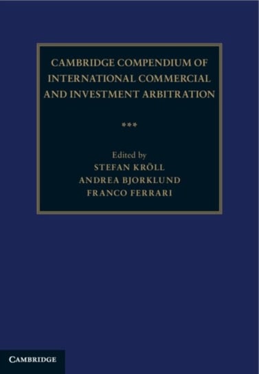 Cambridge Compendium of International Commercial and Investment Arbitration 3 Volume Hardback Set Stefan Kroell