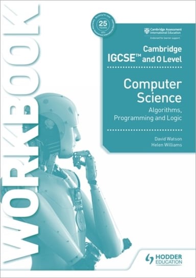 Cambridge IGCSE and O Level Computer Science Algorithms, Programming and Logic Workbook Watson David, Williams Helen