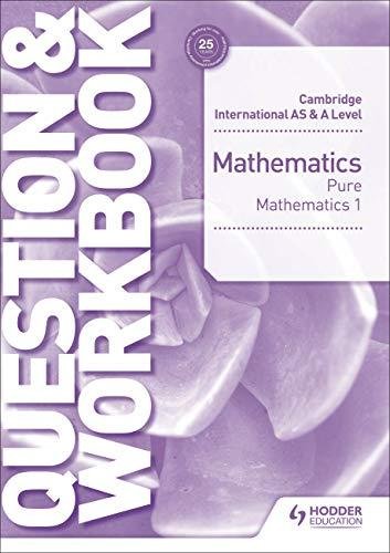 Cambridge International AS & A Level Mathematics Pure Mathematics 1 Question & Workbook Greg Port