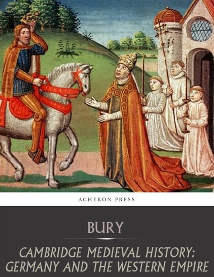 Cambridge Medieval History: Germany and the Western Empire John Bagnell Bury