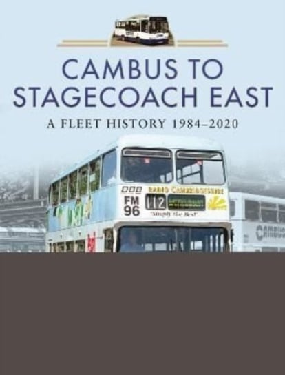 Cambus to Stagecoach East: A Fleet History, 1984-2020 David Beddall