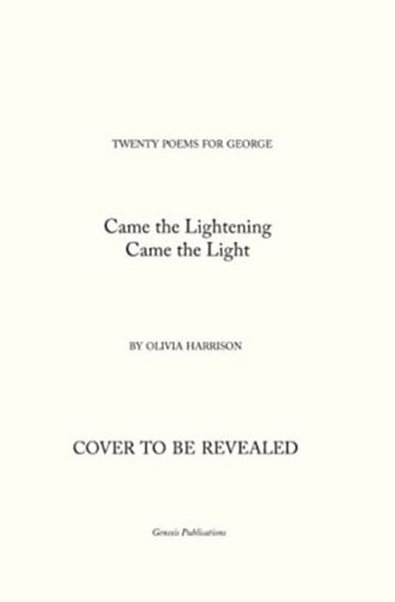Came the Lightening, Came the Light. Twenty Poems for George Olivia Harrison