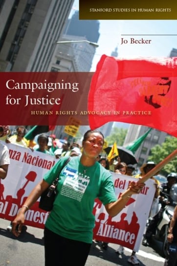 Campaigning for Justice: Human Rights Advocacy in Practice Jo Becker