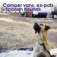 Camper Vans, Ex-Pats and Spanish Hounds: The Strays of Spain: From Road Trip to Rescue Coates Tania, Morris Sam