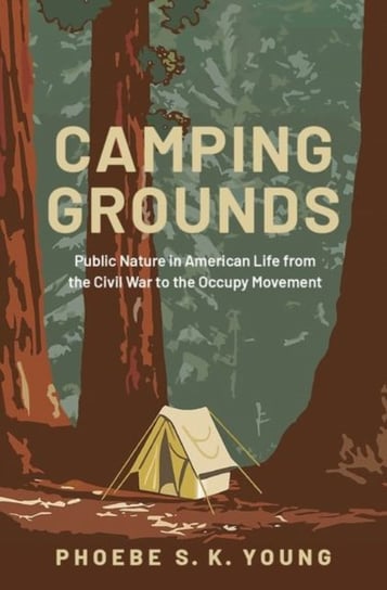 Camping Grounds. Public Nature in American Life from the Civil War to the Occupy Movement Opracowanie zbiorowe
