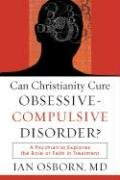 Can Christianity Cure Obsessive-Compulsive Disorder?: A Psychiatrist Explores the Role of Faith in Treatment Osborn Ian
