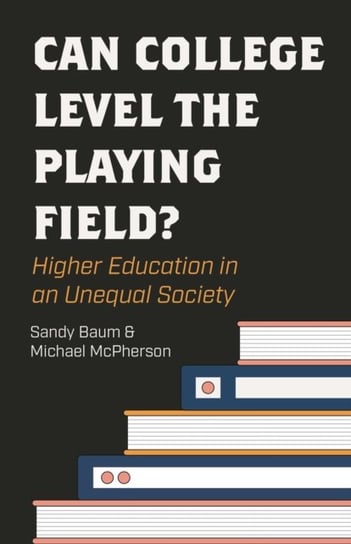 Can College Level the Playing Field?. Higher Education in an Unequal Society Sandy Baum, Michael McPherson