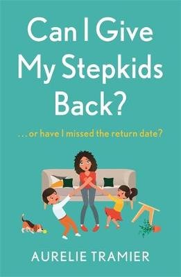 Can I Give My Stepkids Back?: A laugh out loud, uplifting page turner Aurelie Tramier
