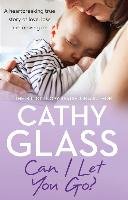 Can I Let You Go?: A Heartbreaking True Story of Love, Loss and Moving on Glass Cathy