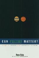 Can Poetry Matter?: Essays on Poetry and American Culture Gioia Dana
