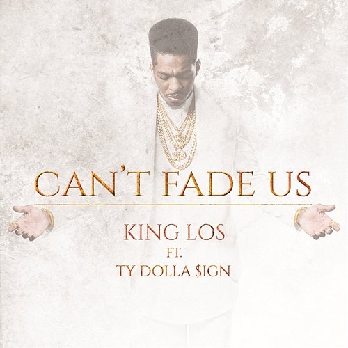 Can't Fade Us King Los feat. Ty Dolla $ign