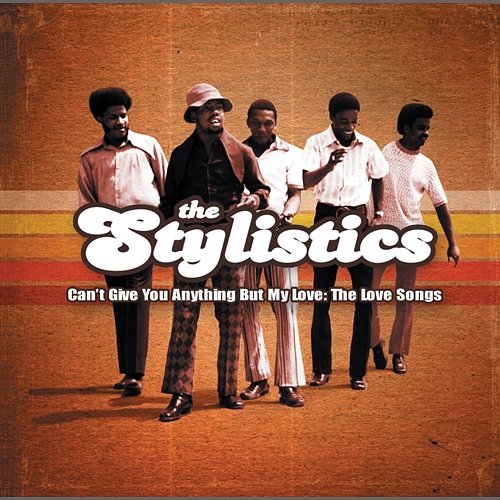 Can't Give You Anything But My Love:The Love Songs The Stylistics