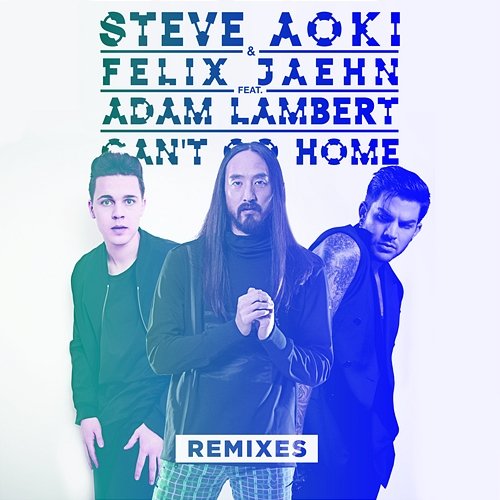 Can't Go Home Steve Aoki, Felix Jaehn feat. Adam Lambert
