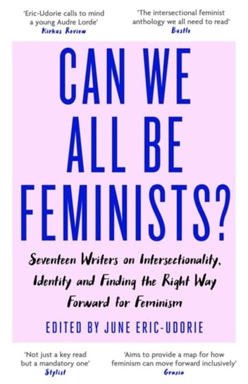 Can We All Be Feminists?: Seventeen writers on intersectionality, identity and finding the right way Eric-Udorie June