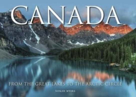 Canada. From the Great Lakes to the Arctic Circle Norah Myers