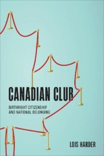Canadian Club: Birthright Citizenship and National Belonging Lois Harder