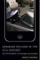 Canadian Policing in the 21st Century: A Frontline Officer on Challenges and Changes Chrismas Robert