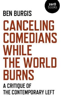 Canceling Comedians While the World Burns: A Critique of the Contemporary Left Ben Burgis