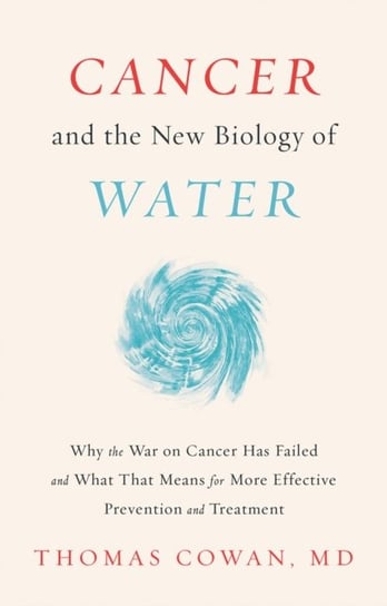 Cancer and the New Biology of Water Dr Thomas Cowan