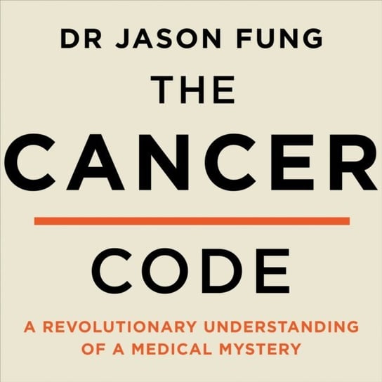 Cancer Code. A Revolutionary New Understanding of a Medical Mystery Fung Jason