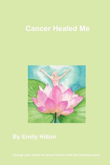 Cancer Healed Me Hilton Emily