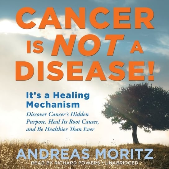 Cancer Is Not a Disease! Moritz Andreas