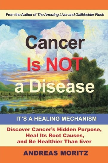Cancer Is Not a Disease - It's a Healing Mechanism Moritz Andreas